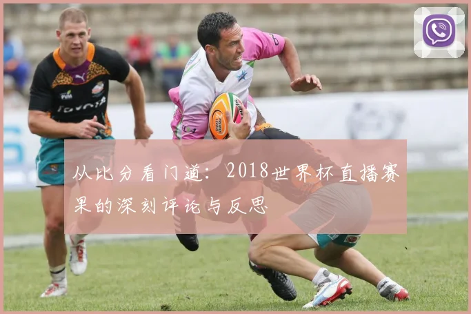 从比分看门道：2018世界杯直播赛果的深刻评论与反思